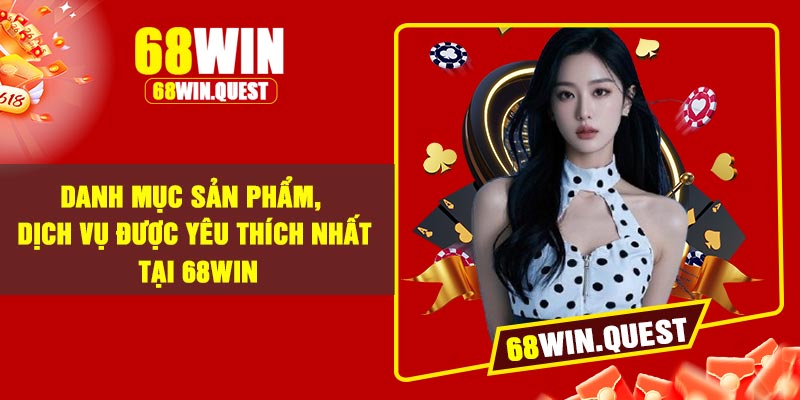 Danh mục sản phẩm, dịch vụ được yêu thích nhất tại 68Win