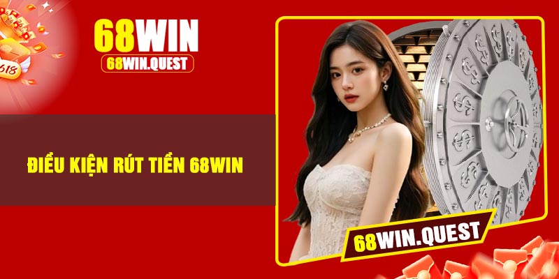 Điều Kiện Rút Tiền 68Win