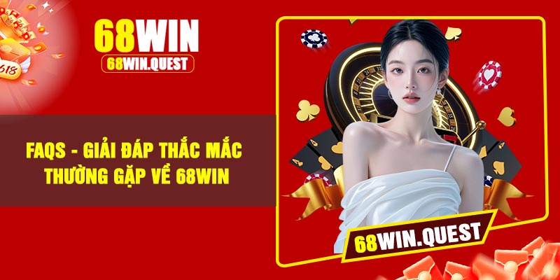 FAQs - Giải đáp thắc mắc thường gặp về 68Win